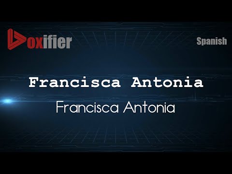 How to Pronounce Francisca Antonia (Francisca Antonia) in Spanish - Voxifier.com