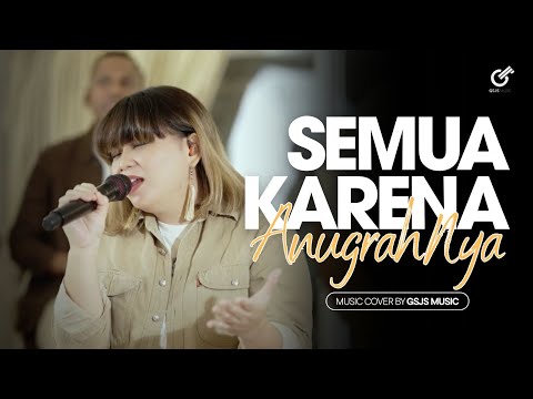 SEMUA KARENA ANUGERAHNYA | GSJS MUSIC | Cover