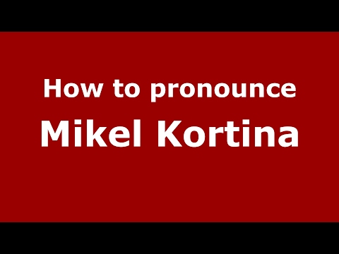 How to pronounce Mikel Kortina (Spain/Spanish) - PronounceNames.com