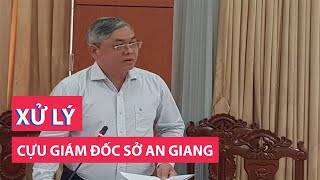 Cựu giám đốc sở ở An Giang bị đề nghị xóa tư cách chức vụ