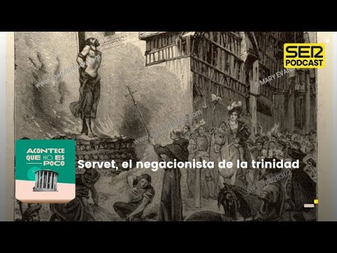Acontece que no es poco | Servet, el negacionista de la trinidad