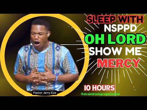 SLEEP WITH NSPPD MERCY PRAYER : 10 HOURS OH LORD SHOW ME MERCY // PASTOR JERRY EZE / EL ROI- NEW ED
