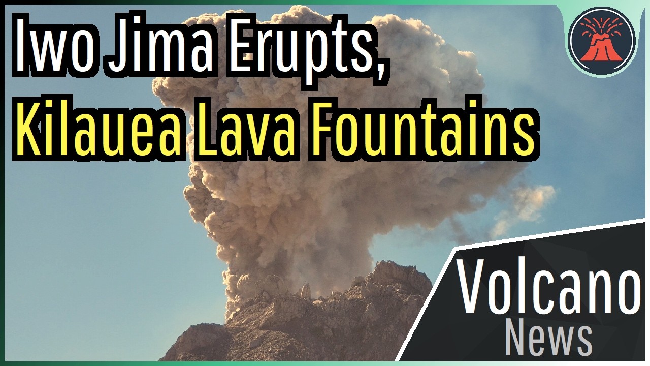 This Week in Volcano News; Iwo Jima Erupts, Kilauea Lava Fountains