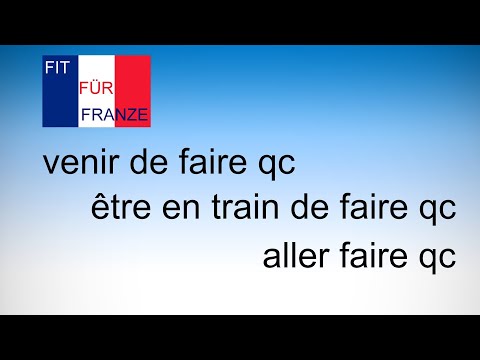 venir de faire qc / être en train de faire qc / aller faire qc: Einfach besser erklärt!