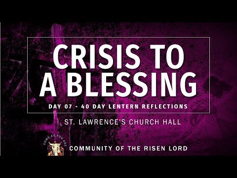 Day 07 - CRL Lenten Meeting - 15 March 2019 - Crisis to a Blessing