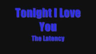 The Latency - Tonight I Love You