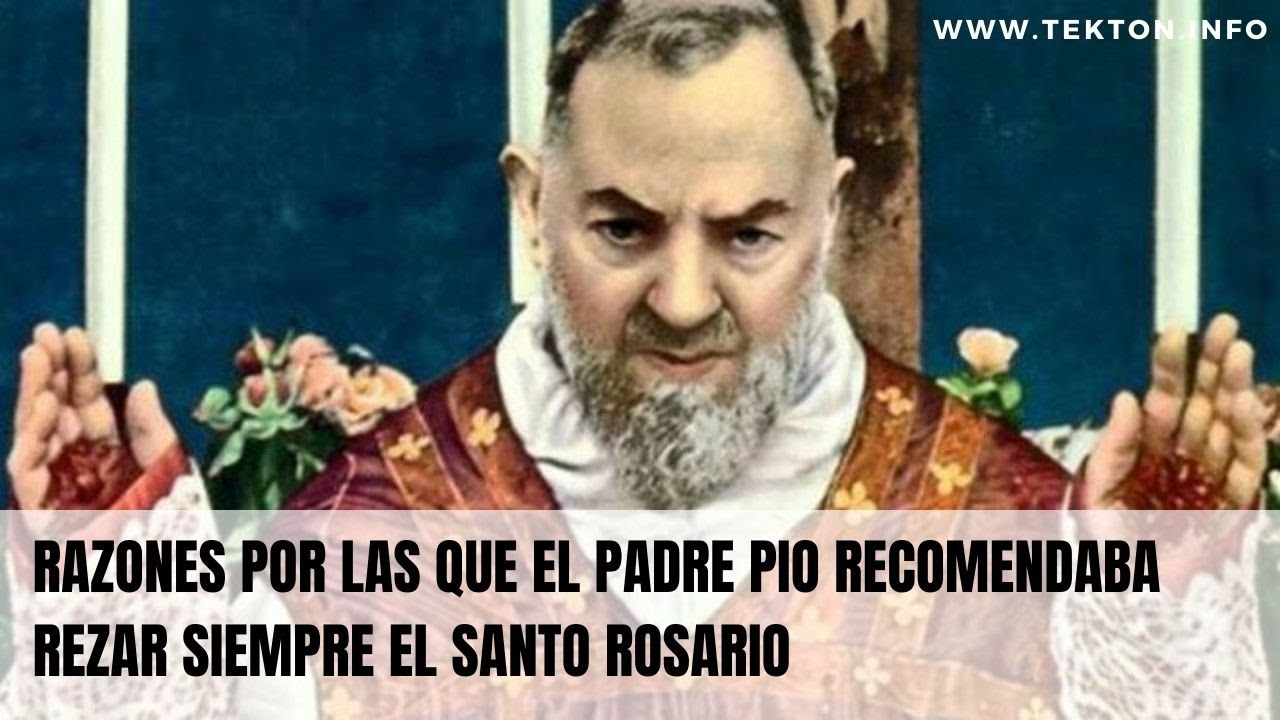 Razones por las que el Padre Pio recomendaba rezar siempre el SANTO ROSARIO