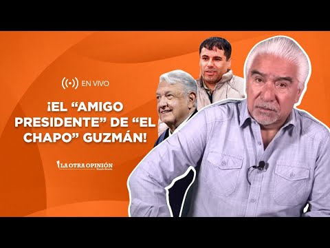 ¡EL “AMIGO PRESIDENTE” DE “EL CHAPO” GUZMÁN! | La Otra Opinión