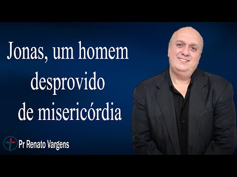 Jonas, um homem desprovido de misericórdia - Pr. Renato Vargens