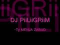 Dj PiiLiiGRiiM Ty MENJA ZABUD