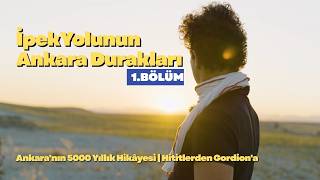 İpek Yolunun Ankara Durakları | Bölüm 1: Ankara'nın 5000 Yıllık Hikâye
