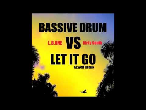 L.B.ONE BASSIVE DRUM VS DIRTY SOUTH LET IT GO (AXWELL REMIX)