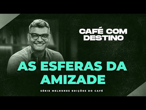 As esferas da amizade | Café com destino | Tiago Brunet