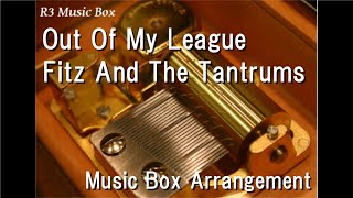 Out Of My League/Fitz And The Tantrums [Music Box]