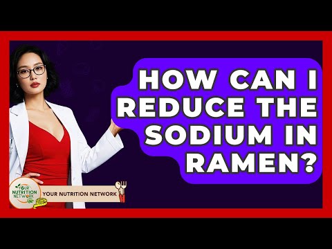 How Can I Reduce The Sodium In Ramen? - Your Nutrition Network