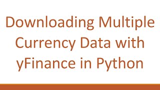 Download the video "Downloading Multiple Currency Data with yFinance in Python"