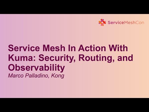 Service Mesh In Action With Kuma: Security, Routing, and Observability - Marco Palladino, Kong