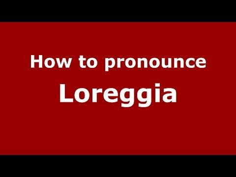 How to pronounce Loreggia (Italian/Italy) - PronounceNames.com
