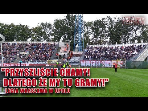 "PRZYSZLIŚCIE CHAMY! DLATEGO ŻE MY TU GRAMY!" - Legia w Opolu (21.09.2017 r.)