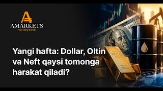 Yangi hafta: Dollar, Oltin va Neft qaysi tomonga harakat qiladi? | AMARKETS