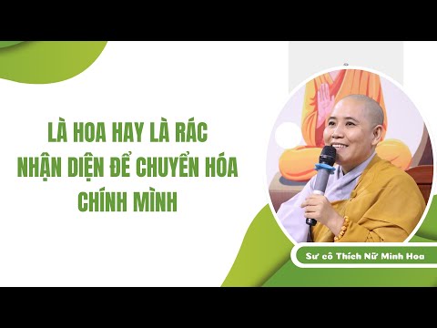 Là hoa hay là rác - nhận diện để chuyển hóa chính mình - Sư cô Minh Hoa