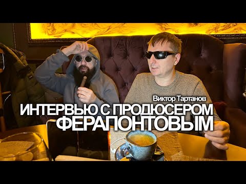 Владимир Ферапонтов продюсер- эксклюзивное интервью для Виктора Тартанова