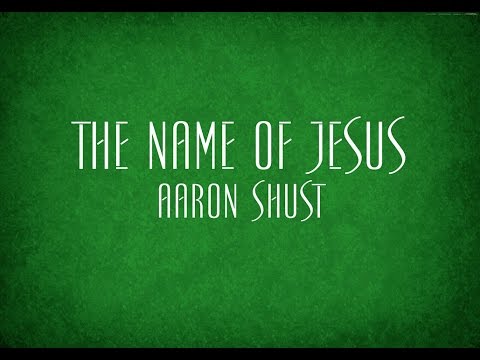 The Name of Jesus - Aaron Shust