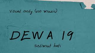 Download lagu Dewa 19 - Selimut Hati (vocal only) mp3 Download lagu Dewa 19 - Selimut Hati (vocal only) mp3