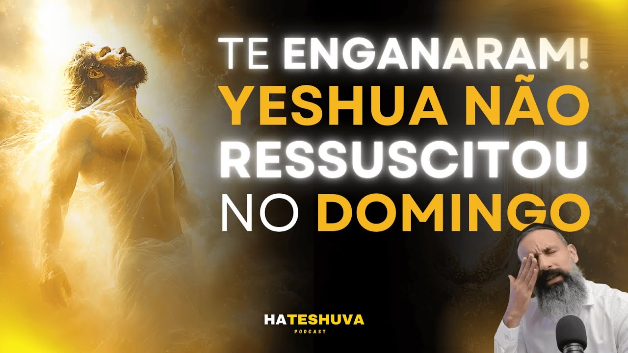 O VERDADEIRO DIA DA RESSURREIÇÃO DE YESHUA | HATESHUVA #10
