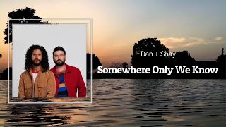 Dan + Shay - Somewhere Only We Know (Lyrics) 🎵