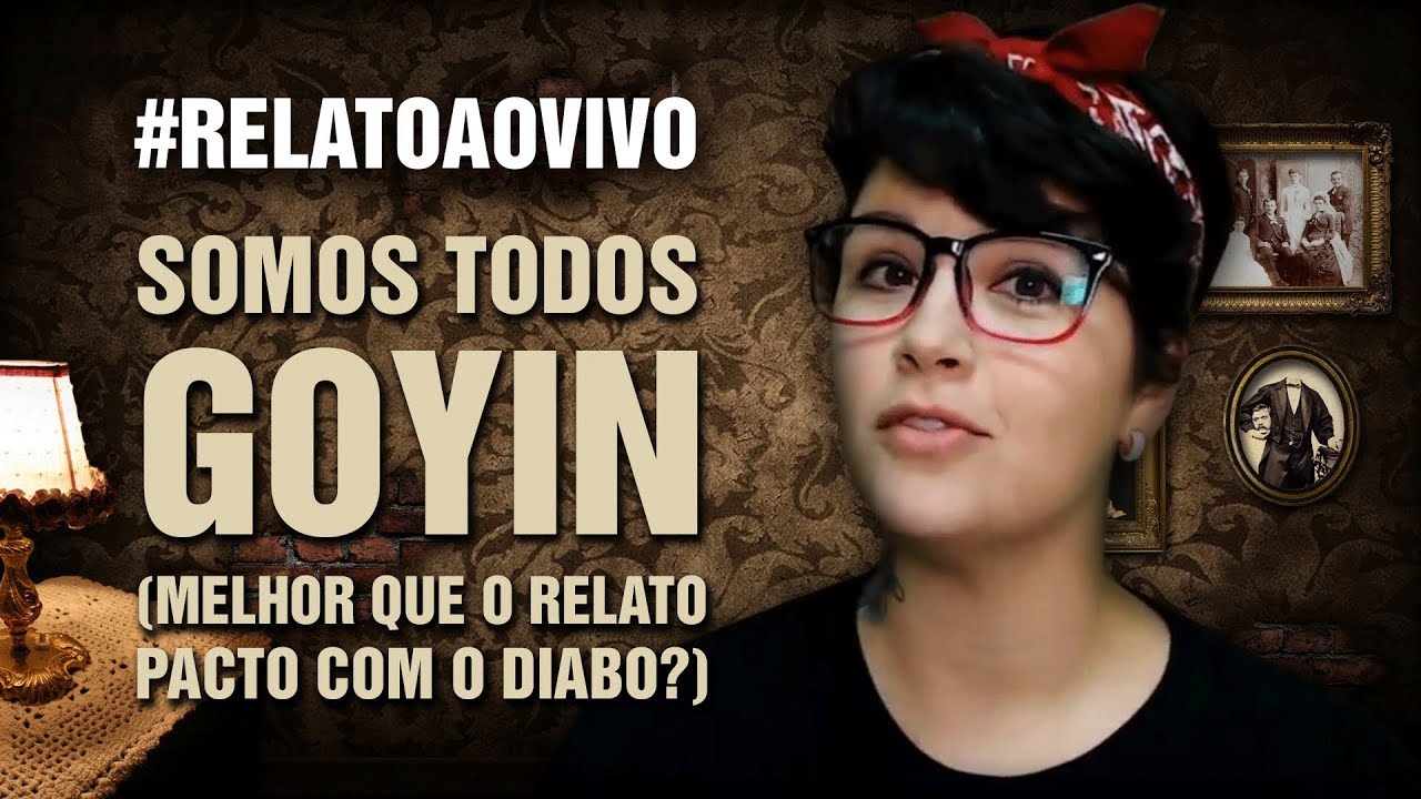 SOMOS TODOS GOYIN (MELHOR QUE O RELATO PACTO COM O DIABO?) #RelatoAoVivo 133