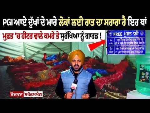 PGI ਆਏ ਦੁੱਖਾਂ ਦੇ ਮਾਰੇ ਲੋਕਾਂ ਲਈ ਰਾਤ ਦਾ ਸਹਾਰਾ ਹੈ ਇਹ ਥਾਂ, ਮੁਫ਼ਤ 'ਚ ਹੀਟਰ ਵਾਲੇ ਕਮਰੇ ਤੇ ਸੁਰੱਖਿਆ ਨੂੰ ਗਾਰਡ !