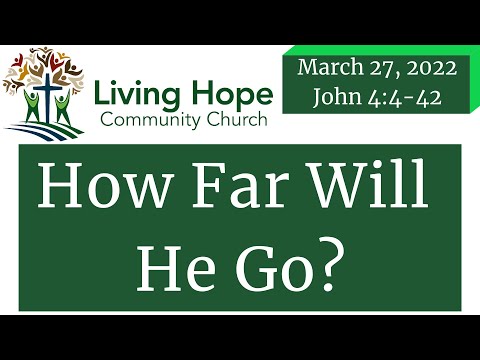 How Far Will He Go?  – John 4:4-42 – Living Hope Community Church Aurora CO