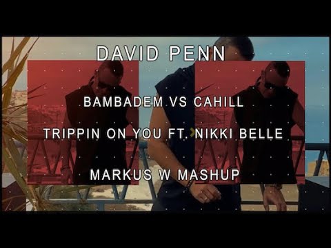David Penn Vs Cahill  - Trippin On You ft  Nikki Belle - Markus W Mashup