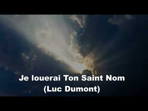 Je louerai Ton Saint Nom en toutes circonstances (Luc Dumont)