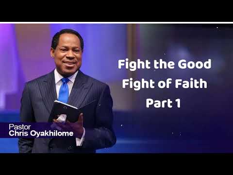 Fight the Good Fight of Faith Part 1 - Pastor Chris Oyakhilome