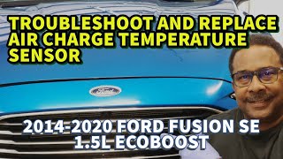 2014-2020 FORD FUSION 1.5L,  Troubleshoot and Replace Air Charge Temperature Sensor