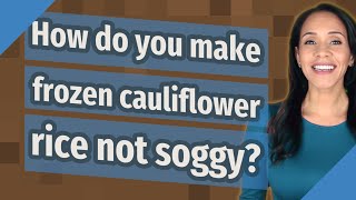How do you make frozen cauliflower rice not soggy?