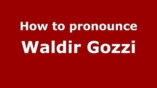 How to pronounce Waldir Gozzi