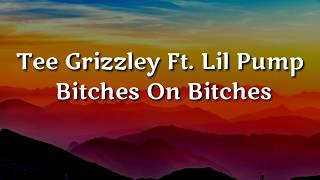 Tee Grizzley - ft. Lil Pump &#39;Bitches On Bitches&#39; Lyrics