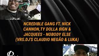 NCREDIBLE GANG FT. NICK CANNON,TY DOLLA $IGN &amp;JACQUEES - NOBODY ELSE (VRS.DJ'S CLAUDIO NEGÃO &amp; LUKA)