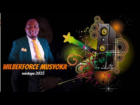WILBERFORCE MUSYOKA MIXTAPE 2025