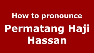 How to pronounce Permatang Haji Hassan