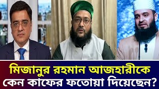 মিজানুর রহমান আজহারীকে কেন কাফের ফতোয়া দিয়েছেন। এনায়েতুল্লাহ আব্বাসী। খালেদ মুহিউদ্দীন টকশো
