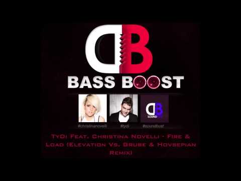 TyDi Feat. Christina Novelli - Fire & Load (Elevation Vs. Grube & Hovsepian Remix)[BASS BOOSTED]