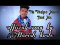 official song and video = tu tadpe mere yad me Harish kosle