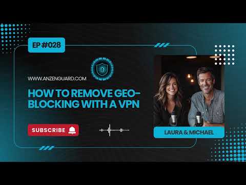 How to Remove Geo-Blocking with a VPN | AnzenGuard Podcast [EP 028]