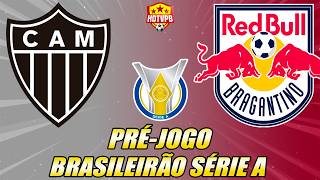 PRÉ-JOGO - ATLÉTICO-MG X BRAGANTINO CAMPEONATO BRASILEIRO SÉRIE A
