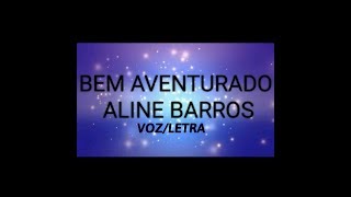 BEM AVENTURADO - ALINE BARROS VOZ/ LETRA