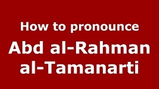 How to pronounce Abd Al-Rahman Al-Tamanarti